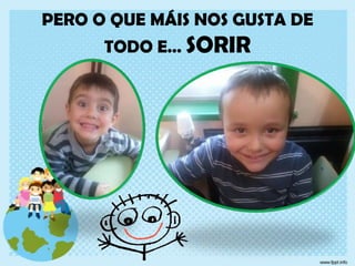 PERO O QUE MÁIS NOS GUSTA DE
TODO E… SORIR

 