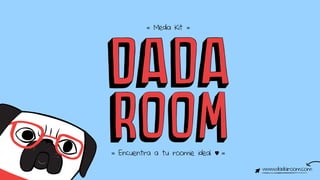 www.dadaroom.com
= Media Kit =
= Encuentra a tu roomie ideal ♥ =
 
