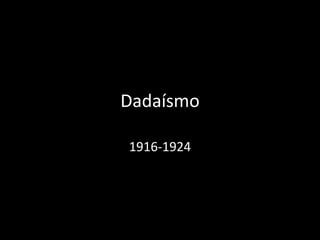 Dadaísmo 1916-1924 