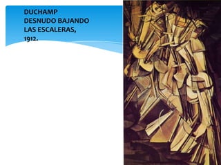 DUCHAMP
DESNUDO BAJANDO
LAS ESCALERAS,
1912.