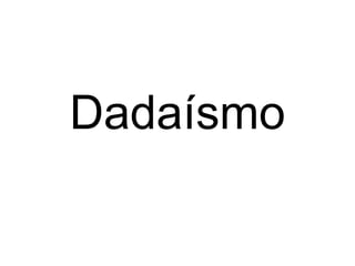 Dadaísmo
 