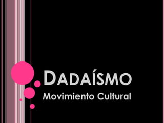 DADAÍSMO
Movimiento Cultural

 