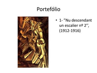 Portefólio
• 1- ”Nu descendant
un escalier nº 2’’,
(1912-1916)

 