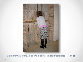 Etant donnés: Maria, la chute d’eau et le gás d’éclairage – 1944-66

 