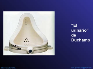 “El
urinario”
de
Duchamp
nora.guevara.sip@gmail.comEdiciones Libart Ltda.
 