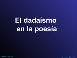El dadaísmo
en la poesía
nora.guevara.sip@gmail.comEdiciones Libart Ltda.
 
