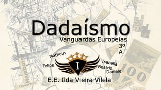 Dadaísmo
3º
A
Vanguardas Europeias
E.E. Ilda Vieira Vilela
 