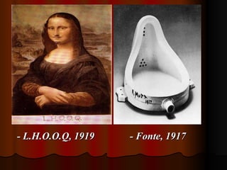 - L.H.O.O.Q, 1919  - Fonte, 1917   