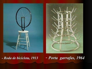 - Roda de bicicleta, 1913   -  Porta  garrafas, 1964  