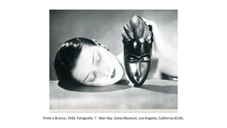 Preto e Branco, 1926. Fotografia. ? . Man Ray. Getty Museum, Los Angeles, California (EUA). 
 