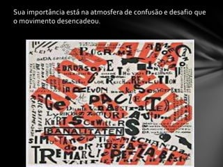 Sua importância está na atmosfera de confusão e desafio que
o movimento desencadeou.

 