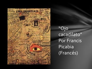 “Ojo
cacadilato”
Por Francis
Picabia
(Francés)
 
