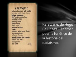 Karawane, de Hugo
Ball. 1917. El primer
poema fonético de
la historia del
dadaísmo.
 