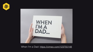 When I’m a Dad: https://vimeo.com/123755148