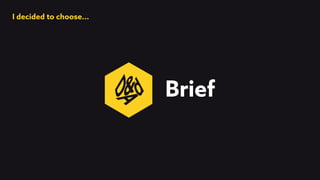 Brief
I decided to choose...