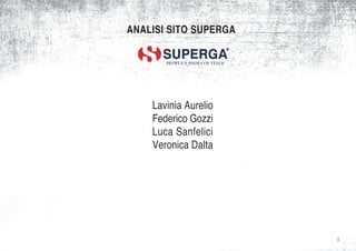 ANALISI SITO SUPERGAA




    Lavinia Aurelio
    Federico Gozzi
    Luca Sanfelici
    Veronica Dalta




                        ANALISI SITO SUPERGA
                                           1
                           www.superga.com
 