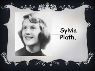 Sylvia
Plath.
 