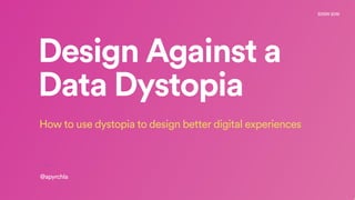 Design Against a
Data Dystopia
______________
@apyrchla
How to use dystopia to design better digital experiences
SXSW 2019
 