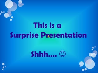This is a  Surprise Presentation Shhh….  