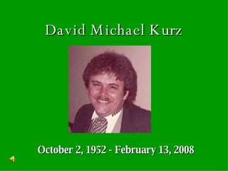 David Michael Kurz October 2, 1952 - February 13, 2008 