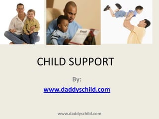 CHILD SUPPORT By: www.daddyschild.com www.daddyschild.com 