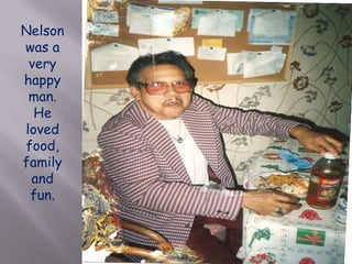 Nelson was a very happy man.  He loved food, family and fun.