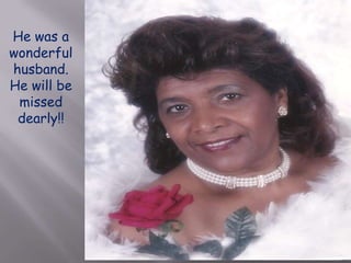 He was a wonderful husband.  He will be missed dearly!!