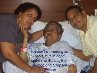 Nelson not feeling so good, but in good spirits with daugther Wanda and Stepson William