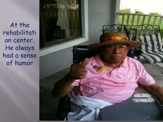 At the rehabilitation center, He always had a sense of humor