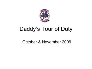 Daddy’s Tour of Duty October & November 2009 