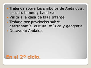 En el 2º ciclo.<br />Trabajos sobre los símbolos de Andalucía: escudo, himno y bandera.<br />Visita a la casa de Blas Infa...