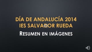 DÍA DE ANDALUCÍA 2014
IES SALVADOR RUEDA

RESUMEN EN IMÁGENES

 