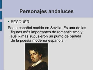 Personajes andaluces BÉCQUER Poeta español nacido en Sevilla .Es una de las figuras más importantes de romanticismo y sus Rimas supusieron un punto de partida de la poesía moderna española .  