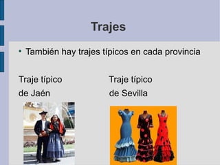 Trajes  También hay trajes típicos en cada provincia  Traje típico  Traje típico  de Jaén  de Sevilla  