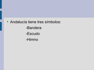 Andalucía tiene tres símbolos: -Bandera  -Escudo  -Himno 