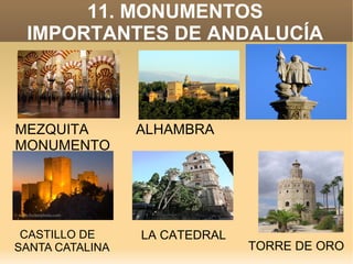 11. MONUMENTOS
IMPORTANTES DE ANDALUCÍA

MEZQUITA
MONUMENTO
A COLÓN

CASTILLO DE
SANTA CATALINA

ALHAMBRA

LA CATEDRAL

TORRE DE ORO

 