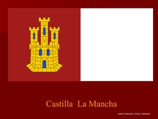 Castilla La Mancha
                     FUENTE IMÁGENES: GOOGLE IMÁGENES
 