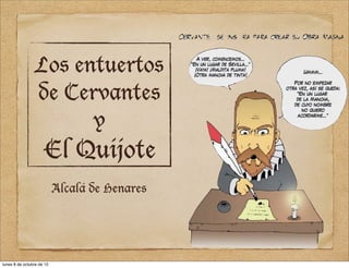 Los entuertos
                 de Cervantes
                       y
                     El Quijote
                           Alcalá de Henares




lunes 8 de octubre de 12
 