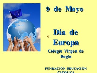 9 de Mayo Día de Europa Colegio Virgen de Regla FUNDACIÓN EDUCACIÓN CATÓLICA 