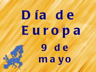 Día de Europa
  9 de mayo
 