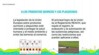8.LOS PRODUCTOS QUIMICOS Y LOS PLAGUICIDAS
La legislación de la Unión
Europea sobre productos
químicos y plaguicidas está
...