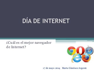 DÍA DE INTERNET

¿Cuál es el mejor navegador
de Internet?

17 de mayo 2014 Marta Giménez Argente

 