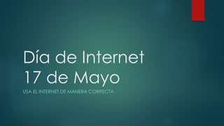 Día de Internet
17 de Mayo
USA EL INTERNET DE MANERA CORRECTA
 