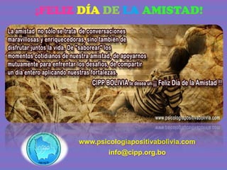 ¡FELIZ DÍA DE LA AMISTAD!
www.psicologiapositivabolivia.com
info@cipp.org.bo
 