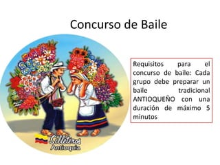 Requisitos para el
concurso de baile: Cada
grupo debe preparar un
baile tradicional
ANTIOQUEÑO con una
duración de máximo 5
minutos
Concurso de Baile
 