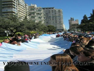Y NOS MANTIENE UNIDOS COMO NACION 