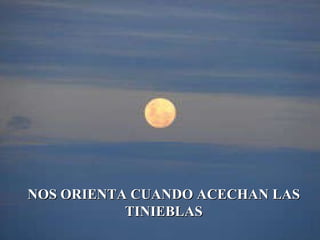 NOS ORIENTA CUANDO ACECHAN LAS TINIEBLAS 
