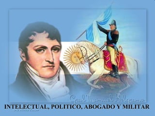 INTELECTUAL, POLITICO, ABOGADO Y MILITAR   