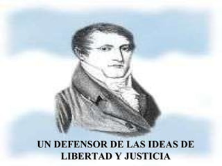 UN DEFENSOR DE LAS IDEAS DE LIBERTAD Y JUSTICIA 