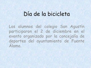 Día de la bicicleta

Los alumnos del colegio San Agustín
participaron el 2 de diciembre en el
evento organizado por la concejalía de
deportes del ayuntamiento de Fuente
Álamo.
 